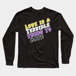 Love is a terrible thing to hate. Long Sleeve T-Shirt